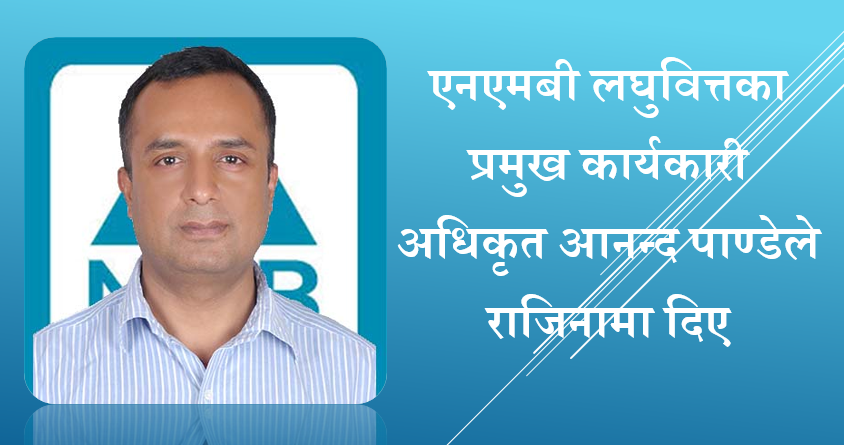 एनएमबी लघुवित्तका प्रमुख कार्यकारी अधिकृत आनन्द पाण्डेले राजिनामा दिए